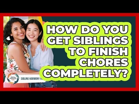 How Do You Get Siblings To Finish Chores Completely? - Sibling Harmony Hub