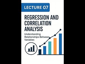 Lecture 07: Regression and Correlation Analysis | Understanding Relationships Between Variables