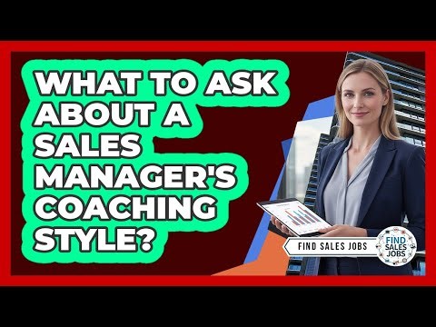 What to Ask About a Sales Manager's Coaching Style?