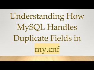 Understanding How MySQL Handles Duplicate Fields in my.cnf
