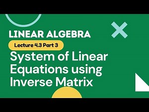 Lec 4.3C Solving System of Linear Equations using Inverse of a Matrix