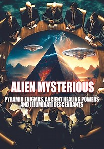 Alien Mysterious: Pyramid Enigmas, Ancient Healing Powers and Illuminati Descendants (2023)