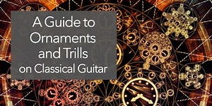 A Quick Guide to Musical Ornaments on the Guitar