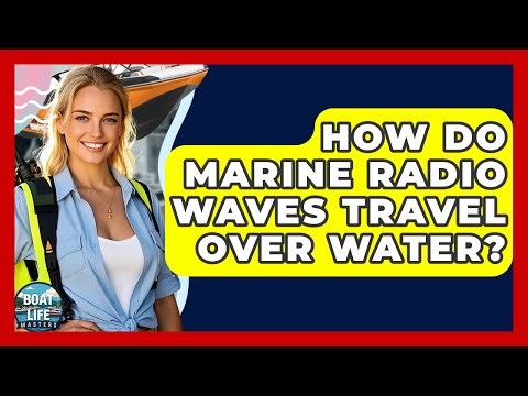 How Do Marine Radio Waves Travel Over Water? - Boat Life Masters