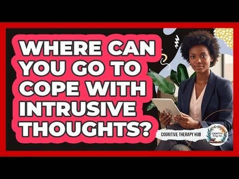 Where Can You Go To Cope With Intrusive Thoughts?