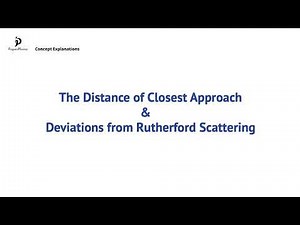 The Distance of Closest Approach & Deviations from Rutherford Scattering (E.1.7 – HL only)