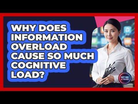 Why Does Information Overload Cause So Much Cognitive Load? - Get Rid Of Guide