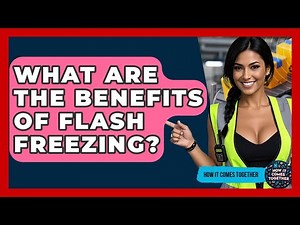 What Are The Benefits Of Flash Freezing? - How It Comes Together