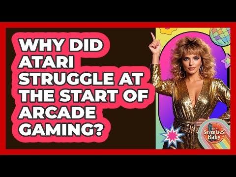 Why Did Atari Struggle At The Start Of Arcade Gaming? - I'm a 70s Baby