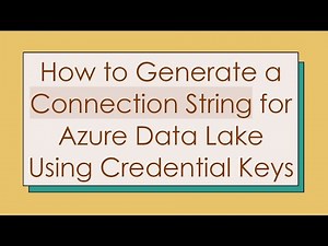 How to Generate a Connection String for Azure Data Lake Using Credential Keys