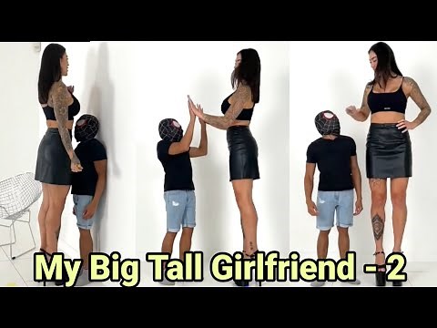 My Big Tall Girlfriend - 2 | tall woman short man | tall girlfriend short boyfriend