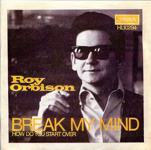 Roy Orbison - Break My Mind  / How Do You Start Over