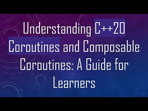 Understanding C+ + 20 Coroutines and Composable Coroutines: A Guide for Learners