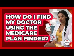 How Do I Find My Doctor Using The Medicare Plan Finder? - Medicare Made Simple Guide