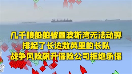 几千艘船舶被困波斯湾无法动弹，排起了长达数英里的长队，战争风险飙升保险公司拒绝承保。