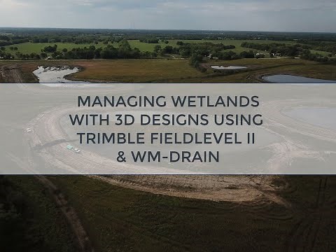Managing Wetlands with 3D Designs Using Trimble FieldLevel II and WM Drain