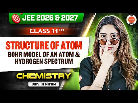 Class 11 | JEE 2026 & 2027 | Structure of Atom 🔥 Bohr’s Model & Hydrogen Spectrum | Diksha Ma'am