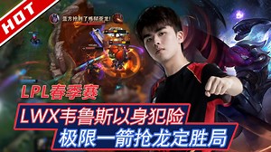 LPL春季赛MVP：LWX韦鲁斯以身犯险 极限一箭抢龙定胜局