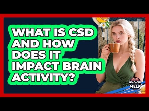 What Is CSD And How Does It Impact Brain Activity? - Headache and Migraine Help