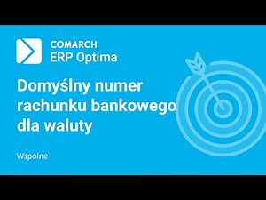 Comarch ERP Optima – Domyślny numer rachunku bankowego dla waluty (film z lektorem)