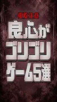 【閲覧注意】良心がゴリゴリ削られるゲーム5選