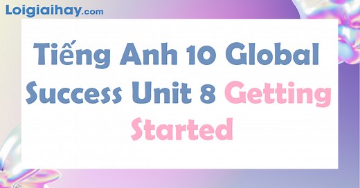 Tiếng Anh 10 Unit 8 Getting Started | Tiếng Anh 10 - Global Success