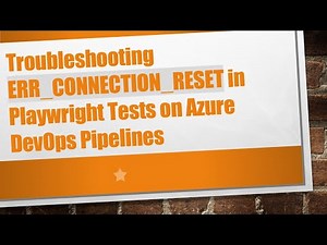 Troubleshooting ERR_CONNECTION_RESET in Playwright Tests on Azure DevOps Pipelines