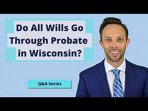 Do All Wills Go Through Probate in Wisconsin? | Estate Planning Question and Answer