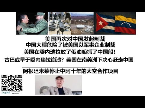 美国再次对中国发起制裁，中国大疆危险了被美国以军事企业制裁，美国在委内瑞拉放了俄油船抓了中国船！古巴或早于委内瑞拉崩溃？阿根廷米莱停止中阿十年的太空合作项目，美国在南美洲下决心赶走中国