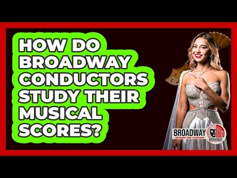 How Do Broadway Conductors Study Their Musical Scores?