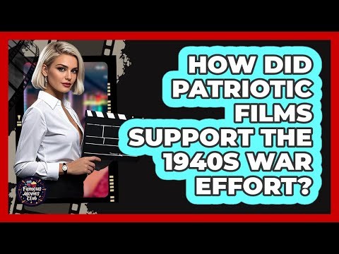 How Did Patriotic Films Support the 1940s War Effort?
