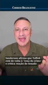 SANDERSON AFIRMA QUE TOFFOLI ESTÁ DE VOLTA À 'CENA DO CRIME' E CRITICA REAÇÃO DO SENADO