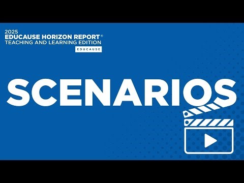 2025 EDUCAUSE Horizon Report Teaching and Learning Edition - SCENARIOS