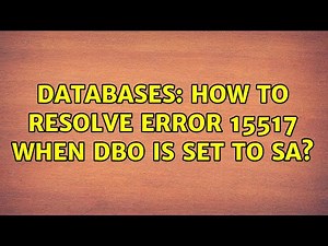 Databases: How to resolve error 15517 when DBO is set to SA? (2 Solutions!!)