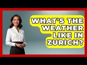 What's The Weather Like In Zurich? - Europe Travel Pros