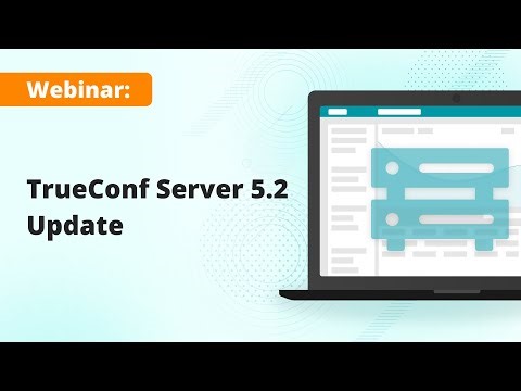 Webinar: TrueConf Server 5.2 Update