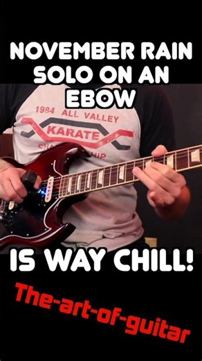 November Rain solo on an Ebow is way chill!