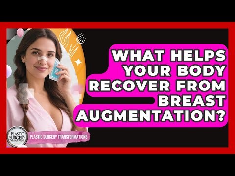 What Helps Your Body Recover From Breast Augmentation? - Plastic Surgery Transformations