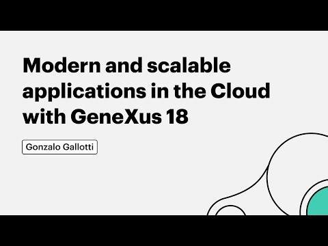 Modern and Scalable Applications in the Cloud with GeneXus 18