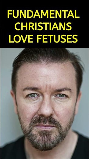 RICKY GERVAIS: FUNDAMENTAL CHRISTIANS LOVE FETUSES UNTIL...