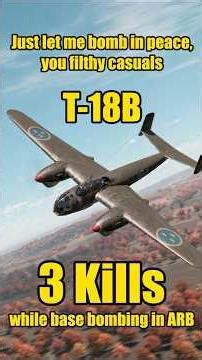Just Let Me Base Bomb in Peace You Filthy Casuals - 3 KILLS while using the T-18B in #warthunder