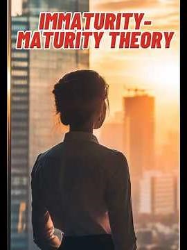 Chris Argyris' Immaturity-Maturity Theory Explained| Immaturity to Maturity: Chris Argyris’ Theory