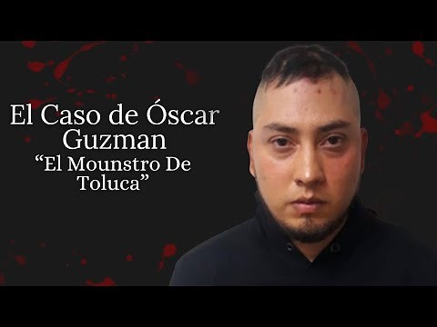 El MONSTRUO DE TOLUCA | El CASO de Óscar García Guzmán Asesino Serial