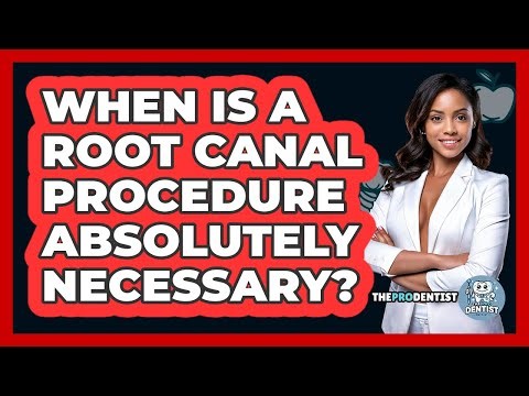 When Is A Root Canal Procedure Absolutely Necessary?