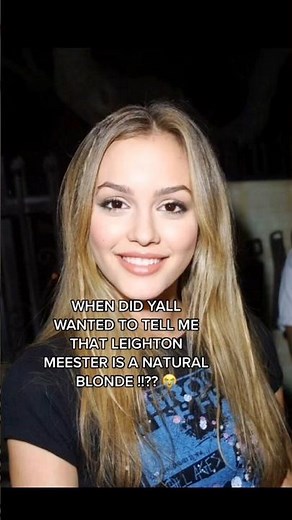 When did y'all wanted to tell me that Leighton Meester is a natural blonde 😭