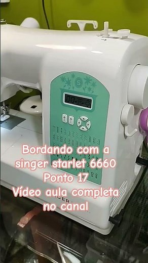 bordando com a singer starlet 6660 ponto 17 vídeo aula completa no canal #singer