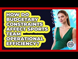 How Do Budgetary Constraints Affect Sports Team Operational Efficiency? - Business In Sports