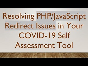 Resolving PHP/JavaScript Redirect Issues in Your COVID-19 Self Assessment Tool