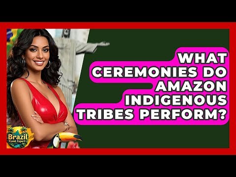 What Ceremonies Do Amazon Indigenous Tribes Perform? - Brazil Travel Expert