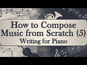 How to Compose Music from Scratch (5): Writing for Piano
